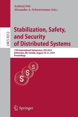Stabilization, Safety, and Security of Distributed Systems: 17th International Symposium, SSS 2015, Edmonton, Ab, Canada, August 18-21, 2015, Proceedi Paperback Springer