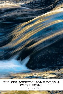 The Sea Accepts All Rivers & other poems Paperback Trafford Publishing