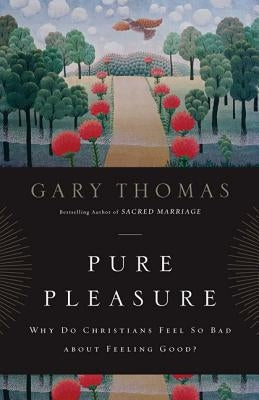 Pure Pleasure: Why Do Christians Feel So Bad about Feeling Good? Paperback Zondervan