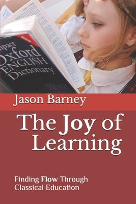 The Joy of Learning: Finding Flow Through Classical Education Paperback Independently Published
