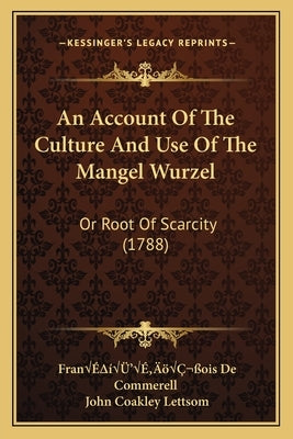 An Account Of The Culture And Use Of The Mangel Wurzel: Or Root Of Scarcity (1788) Paperback Kessinger Publishing