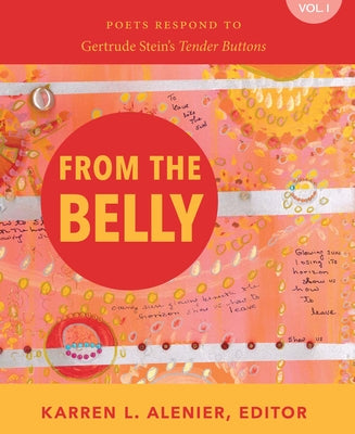 From the Belly: Poets Respond to Gertrude Stein's Tender Buttons Vol. I Paperback Word Works