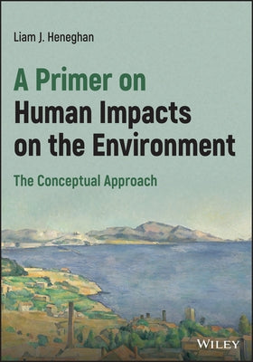 A Primer on Human Impacts on the Environment: The Conceptual Approach by Heneghan, Liam