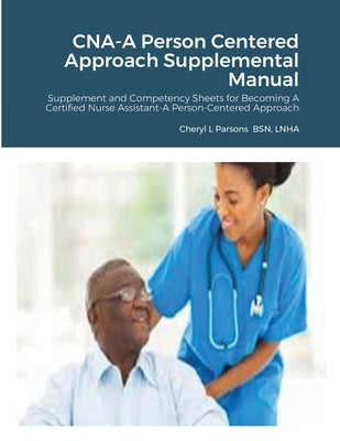 CNA-A Person Centered Approach Supplemental Manual: Supplement and Competency Sheets for Becoming A Certified Nurse Assistant-A Person-Centered Approa Paperback Lulu.com
