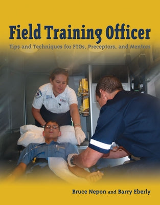 Field Training Officer: Tips and Techniques for Ftos, Preceptors, and Mentors: Tips and Techniques for Ftos, Preceptors, and Mentors Paperback Jones & Bartlett Publishers