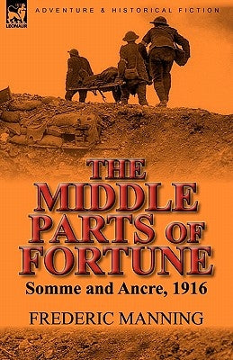 The Middle Parts of Fortune: Somme and Ancre, 1916 Paperback Leonaur Ltd
