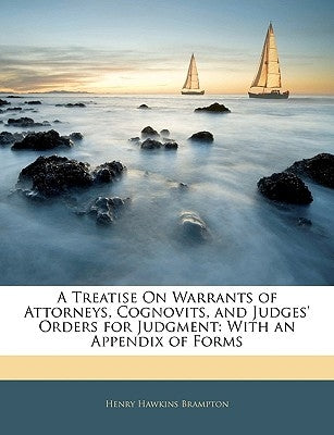 A Treatise on Warrants of Attorneys, Cognovits, and Judges' Orders for Judgment: With an Appendix of Forms by Brampton, Henry Hawkins