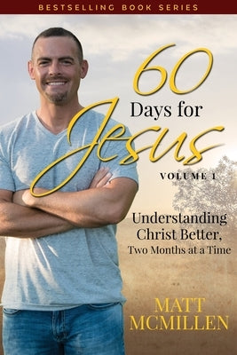 60 Days for Jesus, Volume 1: Understanding Christ Better, Two Months at a Time Paperback Matt McMillen Ministries