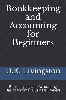 Bookkeeping and Accounting for Beginners: Bookkeeping and Accounting Basics for Small Business Owners Paperback Independently Published