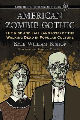 American Zombie Gothic: The Rise and Fall (and Rise) of the Walking Dead in Popular Culture Paperback McFarland and Company, Inc.