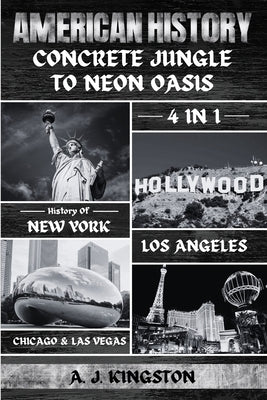 American History: 4-In-1 History Of New York, Los Angeles, Chicago & Las Vegas by Kingston, A. J.