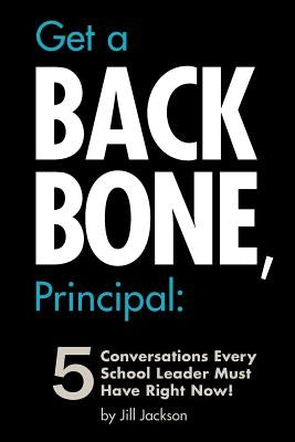 Get a Backbone, Principal: 5 Conversations Every School Leader Must Have Right Now! Paperback Outskirts Press