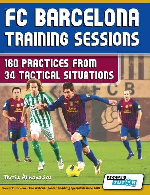 FC Barcelona Training Sessions: 160 Practices from 34 Tactical Situations Paperback Soccertutor.com Ltd.