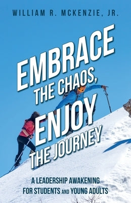 Embrace the Chaos, Enjoy the Journey: A Leadership Awakening for Students and Young Adults Palmetto Publishing