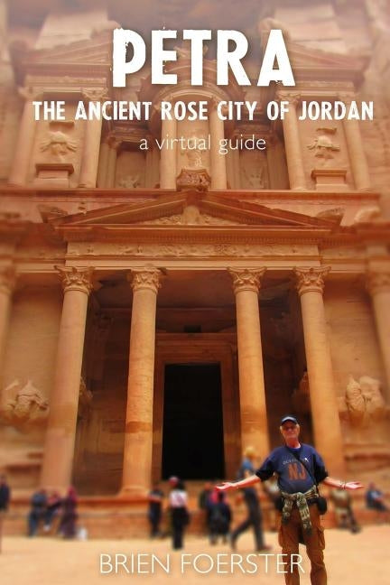 Petra: The Ancient Rose City Of Jordan: A Virtual Guide Paperback Createspace Independent Publishing Platform