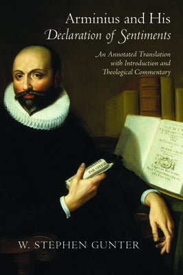 Arminius and His Declaration of Sentiments: An Annotated Translation with Introduction and Theological Commentary Paperback Baylor University Press