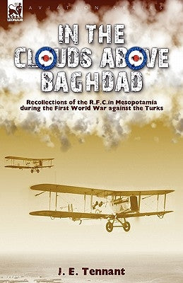 In the Clouds Above Baghdad: Recollections of the R. F. C. in Mesopotamia during the First World War Against the Turks Paperback Leonaur Ltd