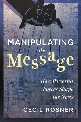 Manipulating the Message: How Powerful Forces Shape the News Paperback Dundurn Press