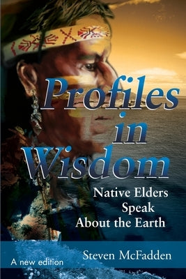 Profiles in Wisdom: Native Elders Speak about the Earth Paperback iUniverse