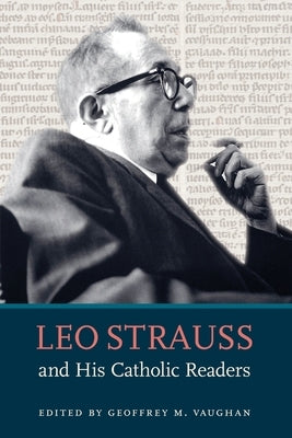 Leo Strauss and His Catholic Readers Paperback Catholic University of America Press