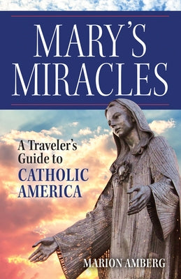 Mary's Miracles: A Traveler's Guide to Catholic America Paperback Our Sunday Visitor