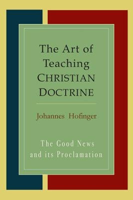 The Art Of Teaching Christian Doctrine: Good News And Its Proclamation Paperback Martino Fine Books