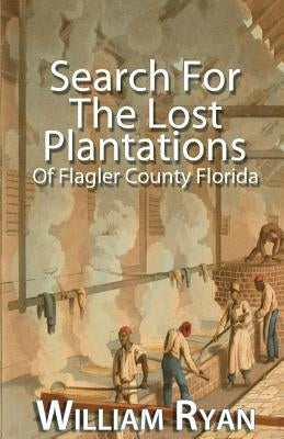 Search For The Lost Plantations of Flagler County Florida Paperback Createspace Independent Publishing Platform