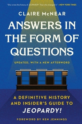 Answers in the Form of Questions: A Definitive History and Insider's Guide to Jeopardy! Paperback Twelve