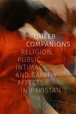 Queer Companions: Religion, Public Intimacy, and Saintly Affects in Pakistan Paperback Duke University Press