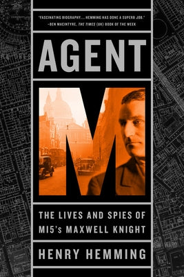 Agent M: The Lives and Spies of MI5's Maxwell Knight by Hemming, Henry