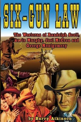 Six-Gun Law: he Westerns of Randolph Scott, Audie Murphy, Joel McCrea and George Montgomery Paperback Midnight Marquee Press, Inc.