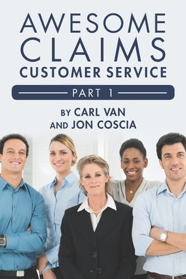 Awesome Claims Customer Service - Part 1: Making the Claims Job Easier by Coscia, Jon