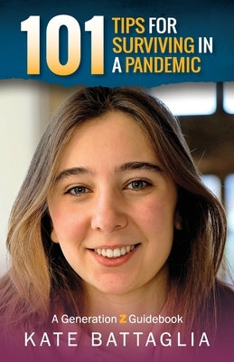 101 Tips for Surviving in a Pandemic: A Generation Z Guidebook by Battaglia, Kate