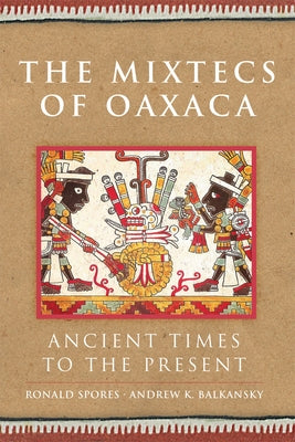 The Mixtecs of Oaxaca: Ancient Times to the Present Volume 267 Paperback University of Oklahoma Press