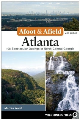 Afoot and Afield: Atlanta: 108 Spectacular Outings in North-Central Georgia Paperback Wilderness Press