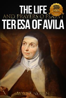 The Life and Prayers of Saint Teresa of Avila Paperback Createspace Independent Publishing Platform
