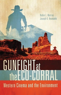 Gunfight at the Eco-Corral: Western Cinema and the Environment Paperback University of Oklahoma Press