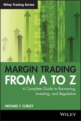 Margin Trading from A to Z: A Complete Guide to Borrowing, Investing and Regulation Paperback Wiley