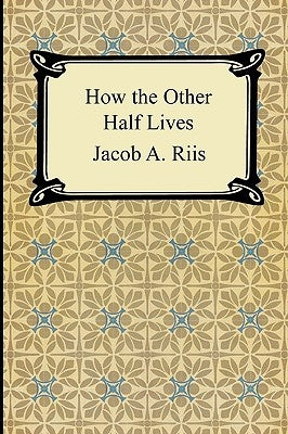 How the Other Half Lives: Studies Among the Tenements of New York Paperback Digireads.com