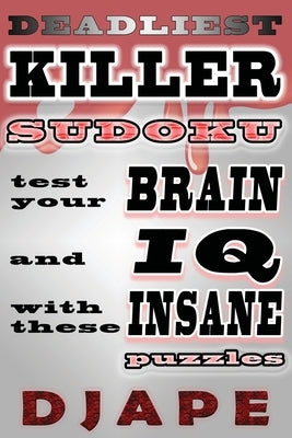 Deadliest Killer Sudoku: Test your BRAIN and IQ with these INSANE puzzles Paperback Createspace Independent Publishing Platform
