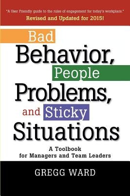Bad Behavior, People Problems and Sticky Situations: A Toolbook for Managers and Team Leaders Paperback Indie Books International