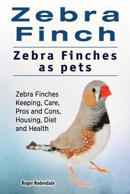 Zebra Finch. Zebra Finches as pets. Zebra Finches Keeping, Care, Pros and Cons, Housing, Diet and Health. Paperback Imb Publishing Zebra Finch