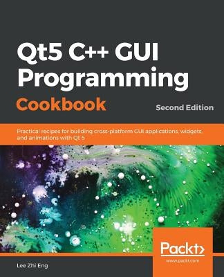Qt5 C++ GUI Programming Cookbook, Second Edition Paperback Packt Publishing