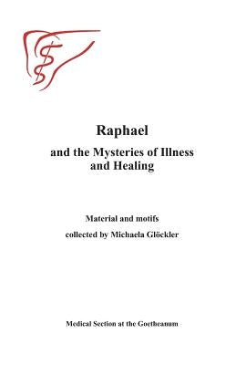 Raphael and the Mysteries of Illness and Healing: Materials and Motifs Collected by Michaels Gloeckler Paperback Waldorf Publications