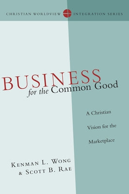 Business for the Common Good: A Christian Vision for the Marketplace Paperback IVP Academic