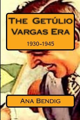 The Getulio Vargas Era: 1930-1945 Paperback Createspace Independent Publishing Platform