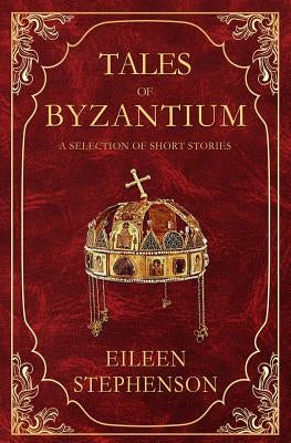 Tales of Byzantium: A Selection of Short Stories Paperback Createspace Independent Publishing Platform