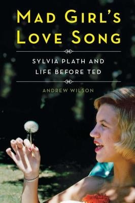 Mad Girl's Love Song: Sylvia Plath and Life Before Ted Paperback Scribner Book Company