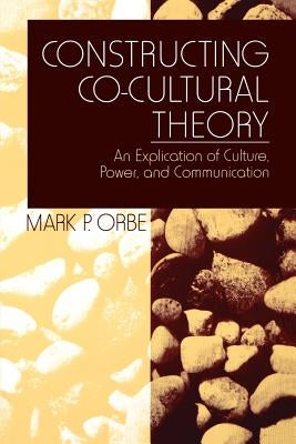 Constructing Co-Cultural Theory: An Explication of Culture, Power, and Communication Paperback Sage Publications, Inc