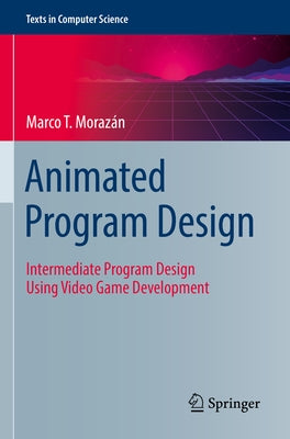 Animated Program Design: Intermediate Program Design Using Video Game Development Paperback Springer